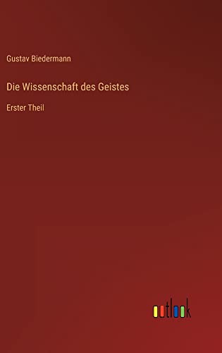 Die Wissenschaft des Geistes: Erster Theil