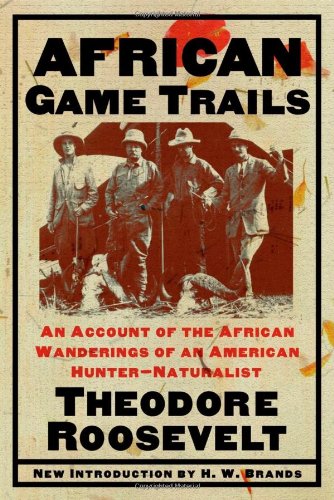 Theodore Roosevelt African Game Trails, An Account Of The African Wanderings Of An American Hunter-Naturalist