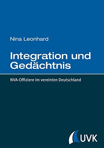 Integration und Gedächtnis: NVA-Offiziere im vereinigten Deutschland