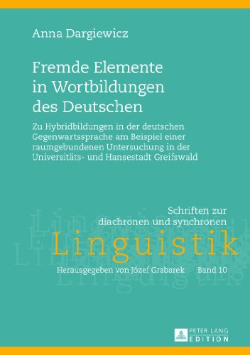 Fremde Elemente in Wortbildungen des Deutschen: Zu Hybridbildungen in der deutschen Gegenwartssprache am Beispiel einer raumgebundenen Untersuchung in ... zur diachronen und synchronen Linguistik)