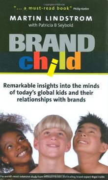 Brandchild: Remarkable Insights into the Minds of Today's Global Kids and Their Relationships with Brands