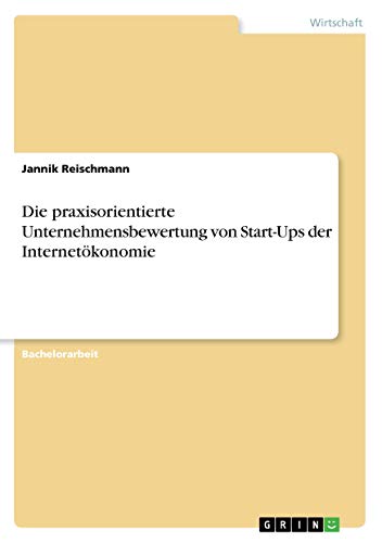 Die praxisorientierte Unternehmensbewertung von Start-Ups der Internetökonomie