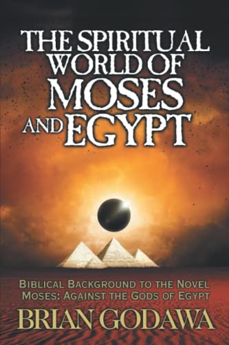 Brian Godawa The Spiritual World Of Moses And Egypt, Biblical Background To The Novel Moses, Against The Gods Of Egypt (Chronicles Of The Watchers)