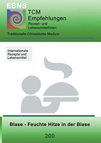 TCM - Blase - Feuchte Hitze in der Blase: 200 TCM-Ernährungsempfehlung - Blase - Feuchte Hitze in der Blase (TCM-Ernährungsempfehlungen)