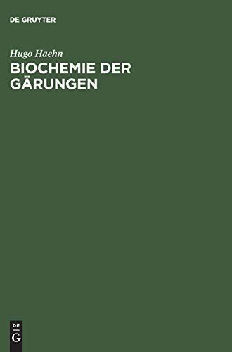 Biochemie der Gärungen: Unter besonderer Berücksichtigung der Hefe. Für Studierende der Naturwissenschaften und des Gärungsgewerbe, Techniker, Gärungsbiologen und Chemiker