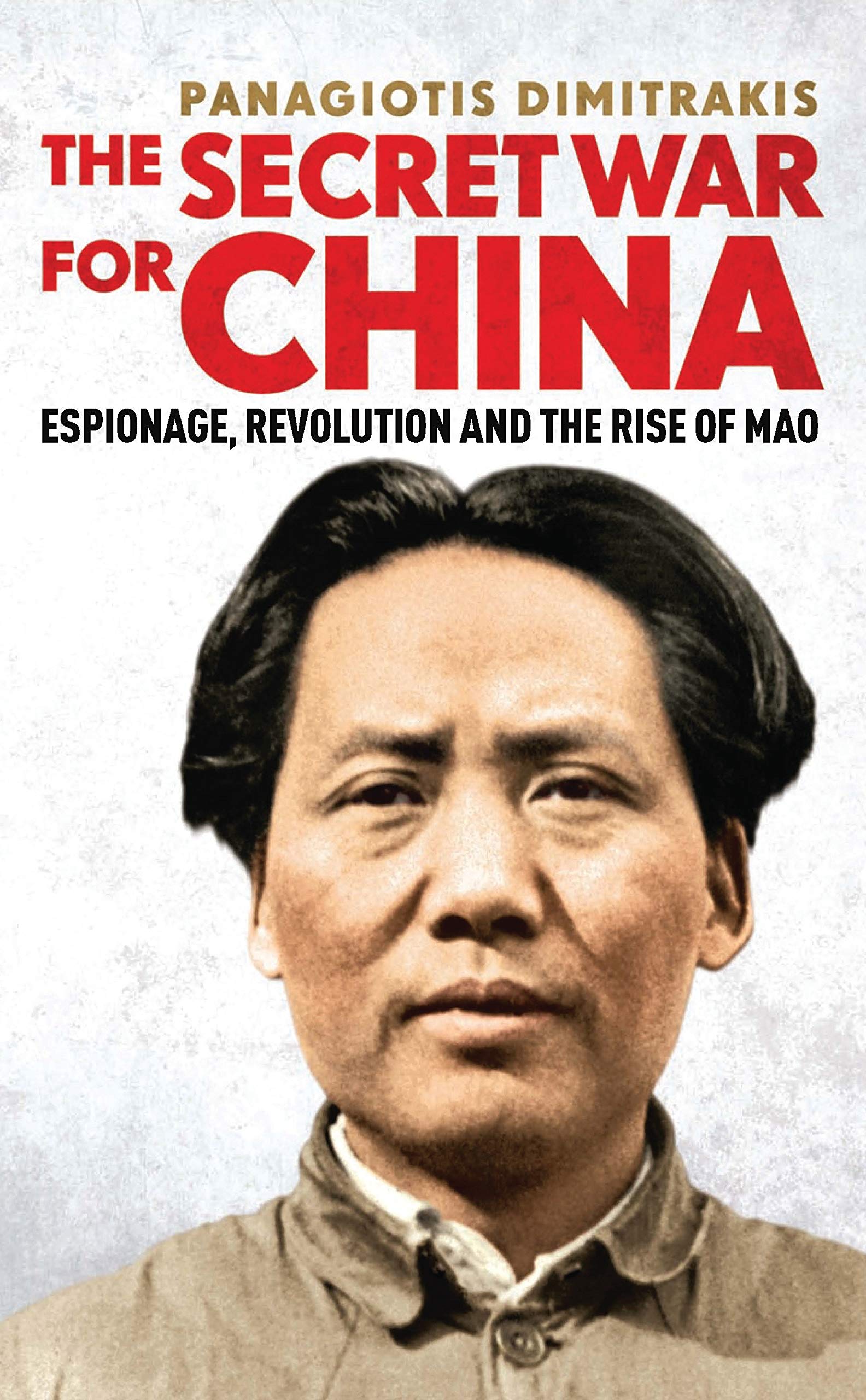 The Secret War for China: Espionage, Revolution and the Rise of Mao (International Library of Twentieth Century History, 103, Band 103)