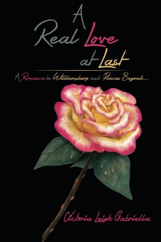 A Real Love at Last: A Romance in Williamsburg and Places Beyond. . .