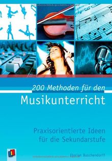 200 Methoden für den Musikunterricht: Praxisorientierte Ideen für die Sekundarstufe