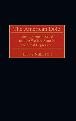 The American Dole: Unemployment Relief and the Welfare State in the Great Depression (Contributions in American History)