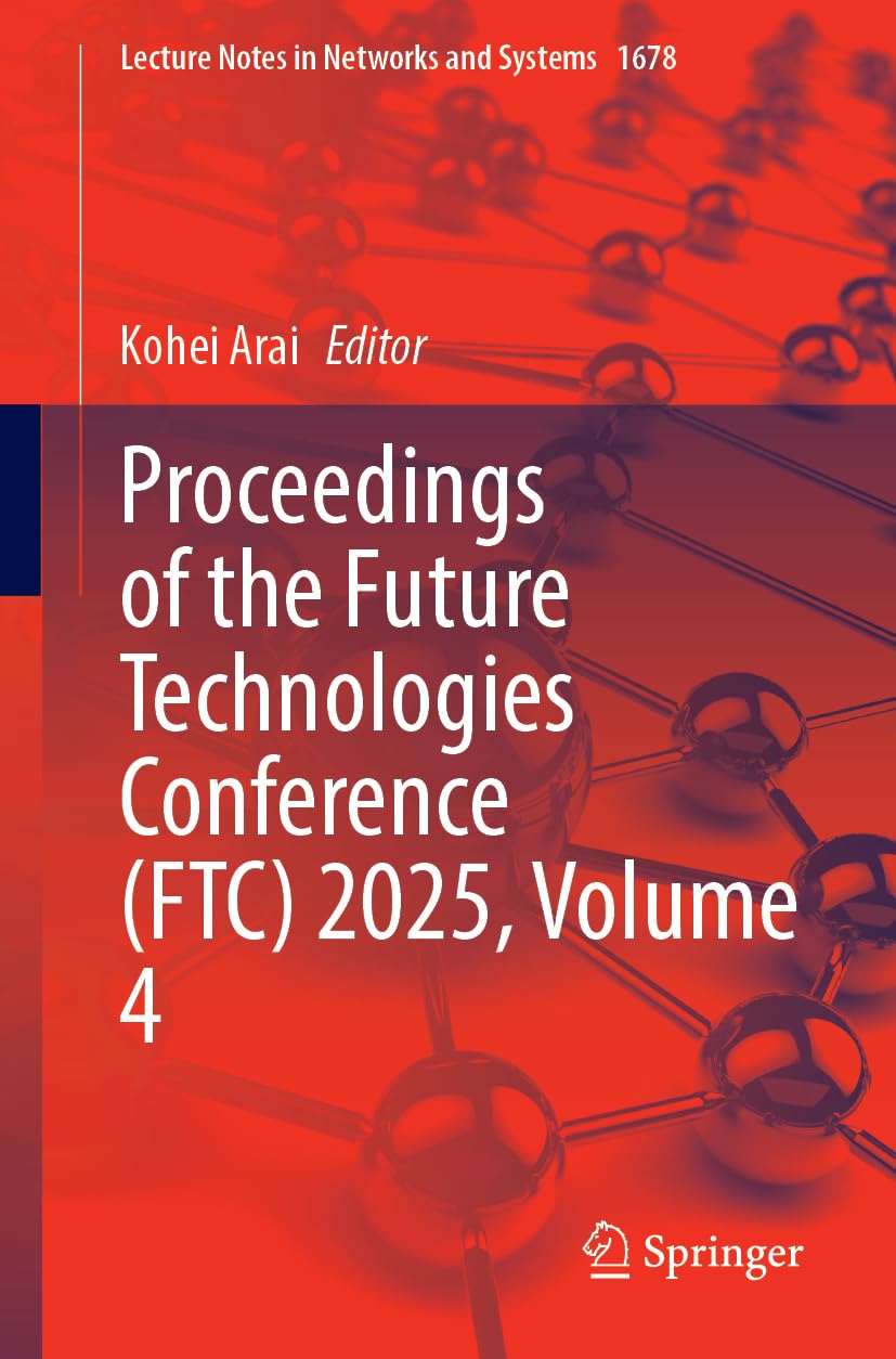 Proceedings of the Future Technologies Conference (FTC) 2025, Volume 4 (Lecture Notes in Networks and Systems, 1678, Band 4)
