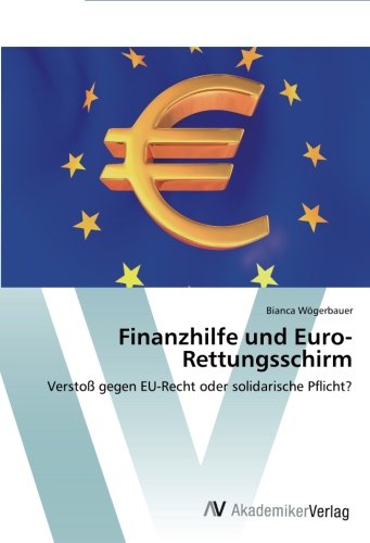 Finanzhilfe und Euro-Rettungsschirm: Verstoß gegen EU-Recht oder solidarische Pflicht?