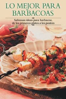 Lo Mejor Para Barbacoas: Sabrosas Ideas Para Barbacoa de Los Primeros Platos a Los Postres (Cocina Paso a Paso/Cooking Step by Step (Spanish))