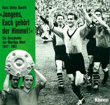 Jungens, Euch gehört der Himmel. Die Geschichte der Oberliga West 1947-1963