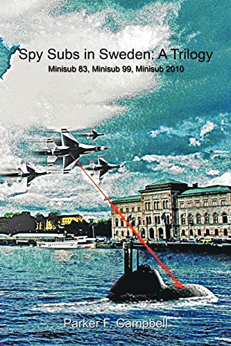 Spy Subs in Sweden: A Trilogy: Minisub 83, Minisub 99, Minisub 2010
