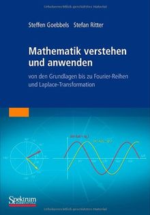 Mathematik verstehen und anwenden - von den Grundlagen bis zu Fourier-Reihen und Laplace-Transformation