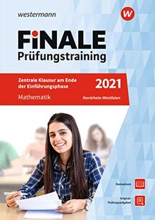 FiNALE Prüfungstraining Zentrale Klausuren am Ende der Einführungsphase Nordrhein-Westfalen: Mathematik 2021: Zentrale Klausuren Nordrhein-Westfalen / ... Zentrale Klausuren Nordrhein-Westfalen)