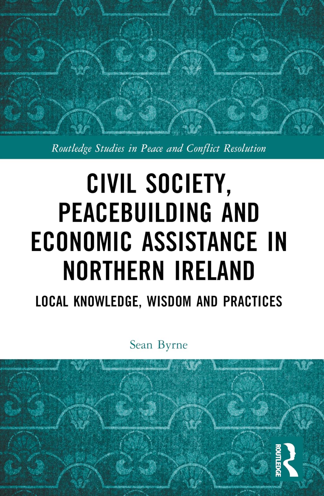 Civil Society, Peacebuilding, and Economic Assistance in Northern Ireland: Local Knowledge, Wisdom, and Practices (Routledge Studies in Peace and Conflict Resolution)