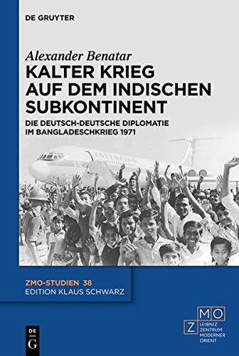 Kalter Krieg auf dem indischen Subkontinent: Die deutsch-deutsche Diplomatie im Bangladeschkrieg 1971 (ZMO-Studien, Band 38)