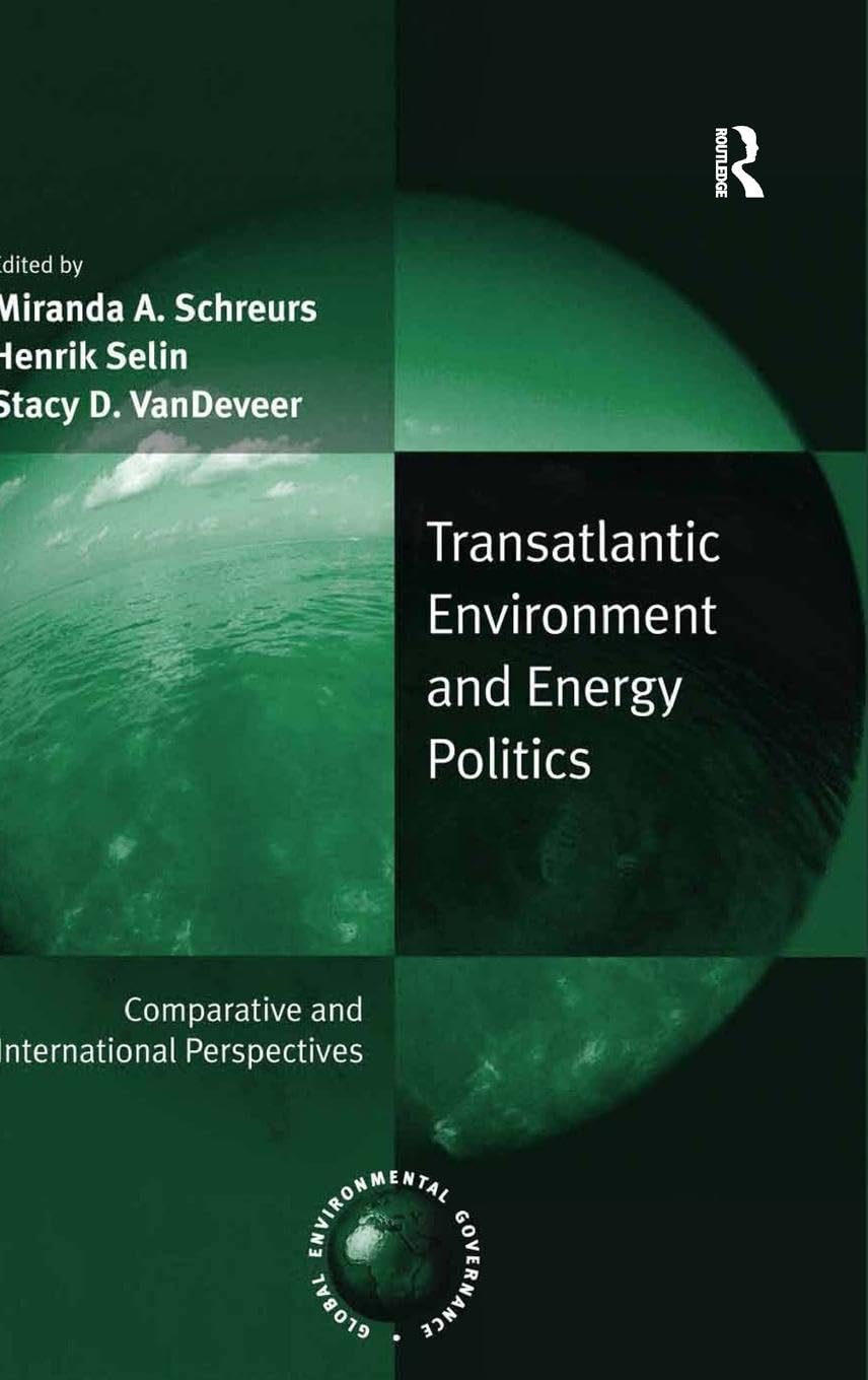 Transatlantic Environment and Energy Politics: Comparative and International Perspectives (Global Environmental Governance)