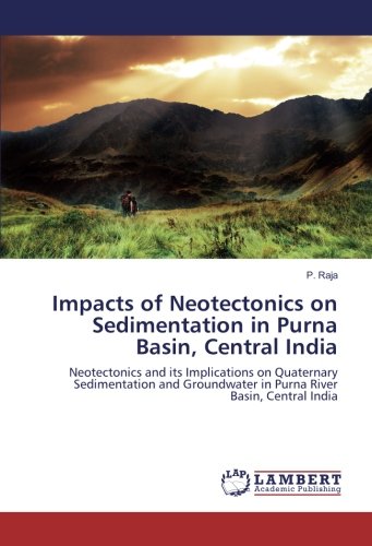 Impacts of Neotectonics on Sedimentation in Purna Basin, Central India: Neotectonics and its Implications on Quaternary Sedimentation and Groundwater in Purna River Basin, Central India