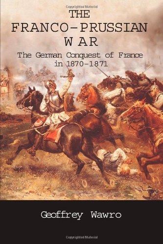 Geoffrey Wawro The Franco-Prussian War, The German Conquest Of France In 1870-1871