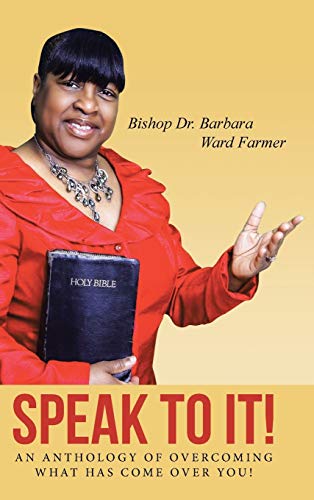 Speak to It!: An Anthology of Overcoming What Has Come Over You!