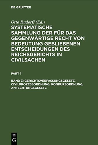 Gerichtsverfassungsgesetz. Civilprozeßordnung, Konkursordnung, Anfechtungsgesetz: 1879 bis 1906 (Systematische Sammlung der für das gegenwärtige Recht ... des Reichsgerichts in Civilsachen)