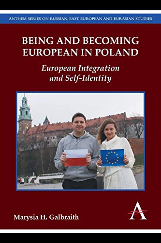 Being and Becoming European in Poland: European Integration and Self-Identity (Anthem Series on Russian, East European and Eurasian Studies, 1, Band 1)