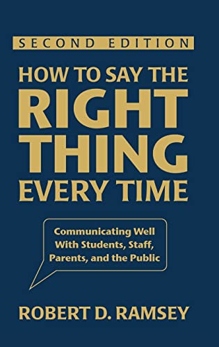 How to Say the Right Thing Every Time: Communicating Well with Students, Staff, Parents, and the Public