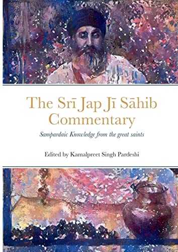 Sr¿ Jap J¿ S¿hib Commentary: Edited and Translated by Kamalpreet Singh Pardeshi