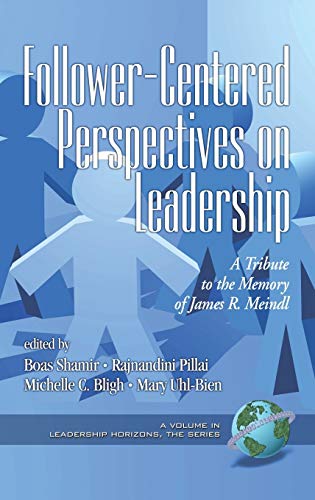 Follower-Centered Perspectives on Leadership: A Tribute to the Memory of James R. Meindl (Hc) (Leadership Horizon)