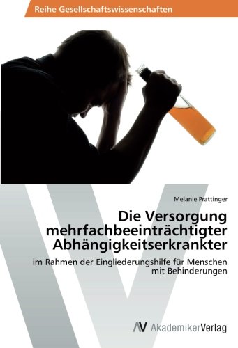 Die Versorgung mehrfachbeeinträchtigter Abhängigkeitserkrankter: im Rahmen der Eingliederungshilfe für Menschen mit Behinderungen