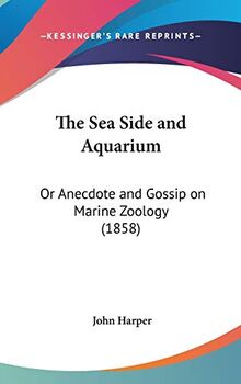 The Sea Side And Aquarium: Or Anecdote And Gossip On Marine Zoology (1858)