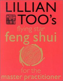 Lillian Too's Flying Star: Feng Shui for the Master Practitioner: The Ultimate Guide to Advanced Practice (Lillian Too's Feng Shui in Small Doses)