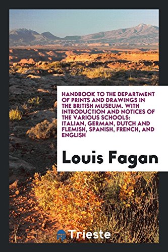 Handbook to the Department of Prints and Drawings in the British Museum. With Introduction and Notices of the Various Schools: Italian, German, Dutch and Flemish, Spanish, French, and English