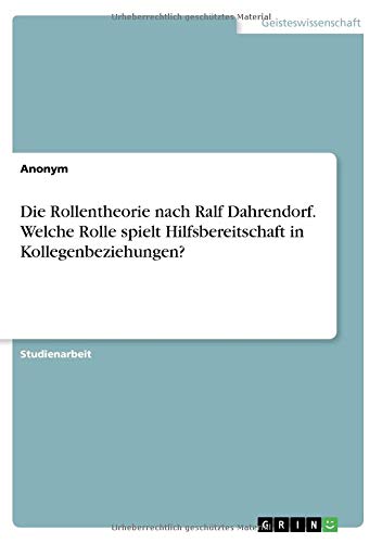 Die Rollentheorie nach Ralf Dahrendorf. Welche Rolle spielt Hilfsbereitschaft in Kollegenbeziehungen?
