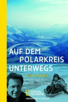 Auf dem Polarkreis unterwegs: Vierzig Tage Alaska, Kanada und Grönland