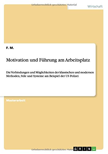 Motivation und Führung am Arbeitsplatz: Die Verbindungen und Möglichkeiten der klassischen und modernen Methoden, Stile und Systeme am Beispiel der US Polizei