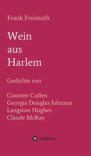 Wein aus Harlem: Gedichte von Countee Cullen, Georgia Douglas Johnson, Langston Hughes und Claude McKay, ausgewählt, übersetzt und mit Erläuterungen versehen von Frank Freimuth
