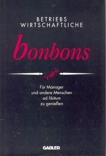 Betriebswirtschaftliche Bonbons. Für Manager und andere Menschen ad libitum zu genießen
