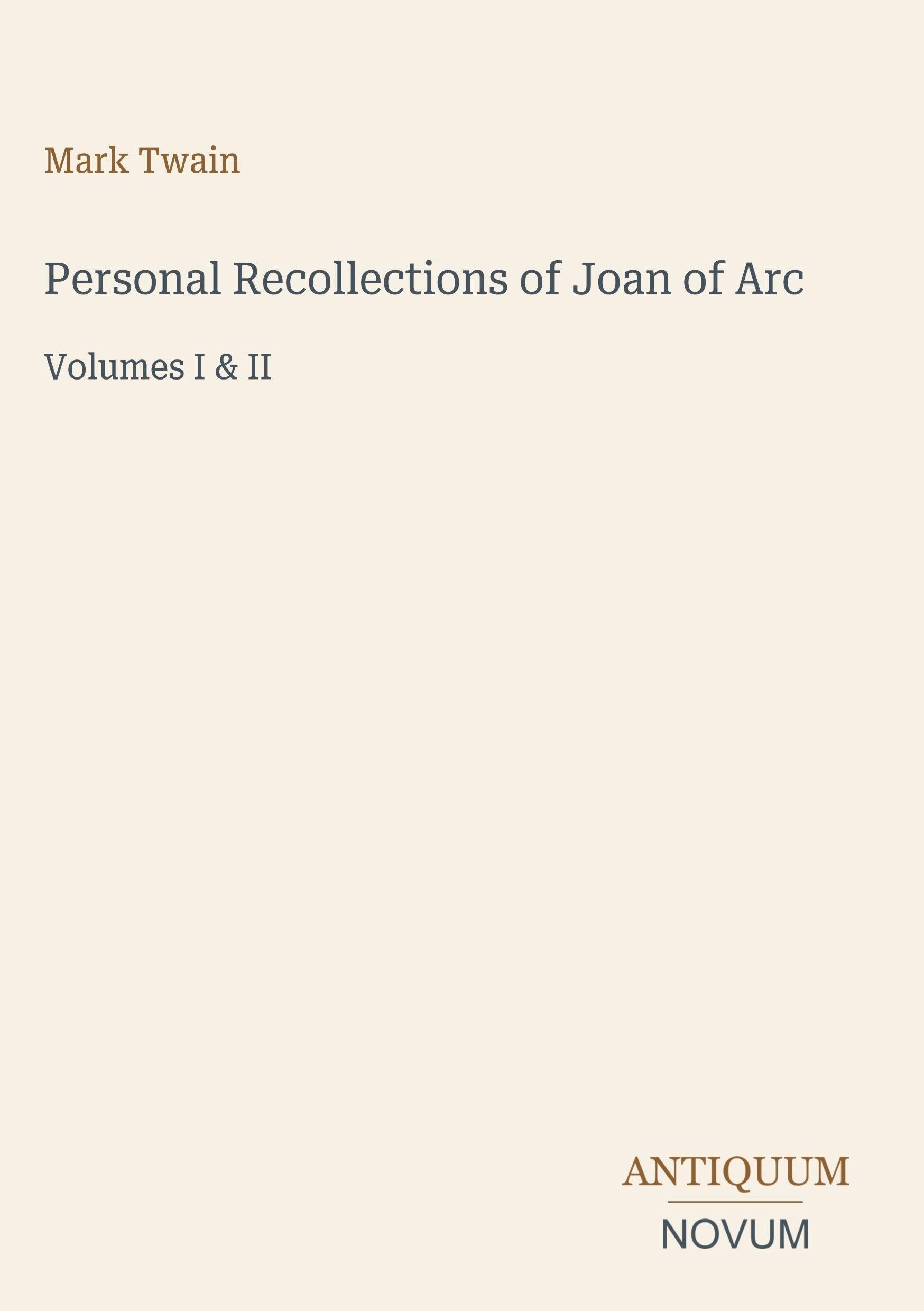 Personal Recollections of Joan of Arc: Volumes I & II