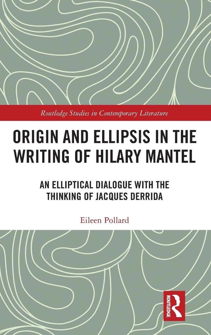 Origin and Ellipsis in the Writing of Hilary Mantel: An Elliptical Dialogue with the Thinking of Jacques Derrida (Routledge Studies in Contemporary Literature, 30, Band 30)
