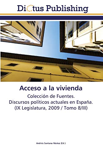 Acceso a la vivienda: Colección de Fuentes. Discursos políticos actuales en España. (IX Legislatura, 2009 / Tomo 8/III)