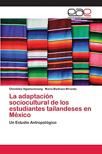 La adaptación sociocultural de los estudiantes tailandeses en México: Un Estudio Antropológico