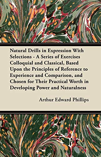 Natural Drills in Expression With Selections - A Series of Exercises Colloquial and Classical, Based Upon the Principles of Reference to Experience ... Worth in Developing Power and Naturalness