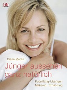 Jünger aussehen - ganz natürlich: Facelifting-Übungen, Make-up und Ernährung