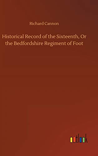 Historical Record of the Sixteenth, Or the Bedfordshire Regiment of Foot