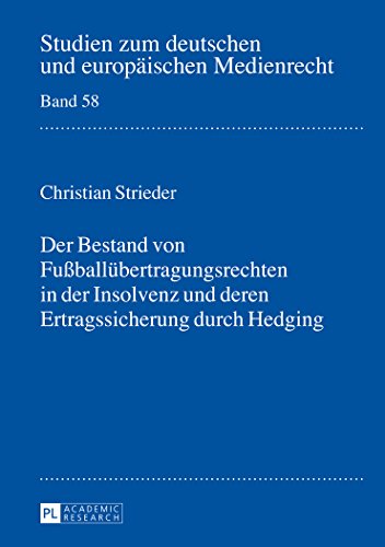Der Bestand von Fußballübertragungsrechten in der Insolvenz und deren Ertragssicherung durch Hedging (Studien zum deutschen und europäischen Medienrecht)