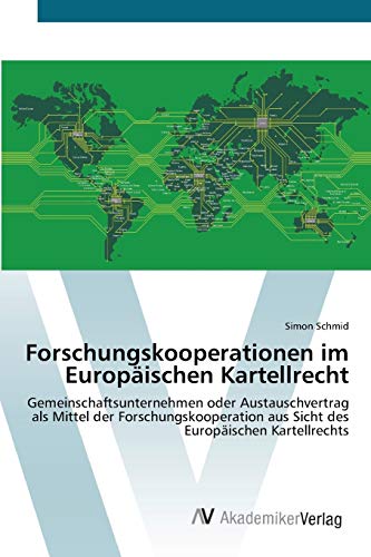 Forschungskooperationen im Europäischen Kartellrecht: Gemeinschaftsunternehmen oder Austauschvertrag als Mittel der Forschungskooperation aus Sicht des Europäischen Kartellrechts