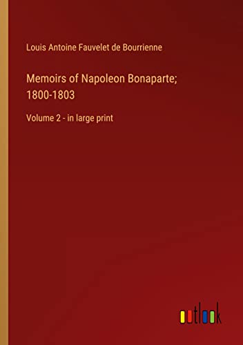 Memoirs of Napoleon Bonaparte; 1800-1803: Volume 2 - in large print